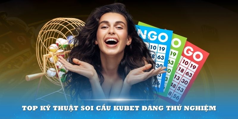 Top kỹ thuật soi cầu Kubet đáng thử nghiệm